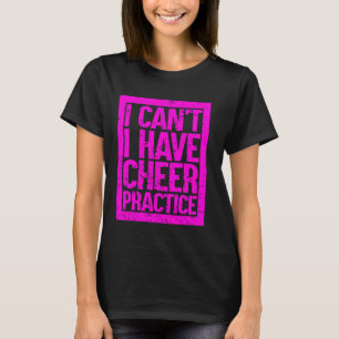 I Cant I Have Cheer Practice Cheerleader Cheerlead T-Shirt