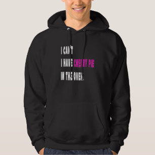 I Can't I Have Cherry Pie In The Oven Cooking Pri Hoodie