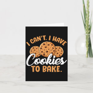 I Can't I Have Cookies To Bake  Card