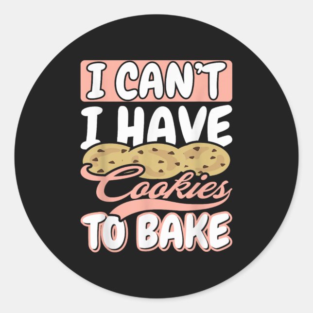 I Cant I Have Cookies To Bake Cupcake Baking  Classic Round Sticker (Front)