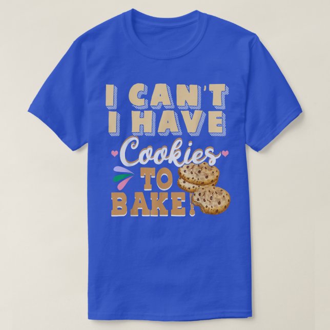 I Can't I Have Cookies To Bake  Funny Baker Pastry T-Shirt (Design Front)