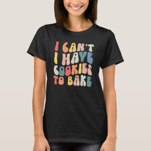 I Can't I Have Cookies To Bake Groovy Baker Merry T-Shirt