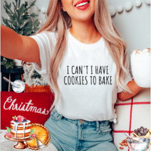 I cant I have cookies to bake T-Shirt