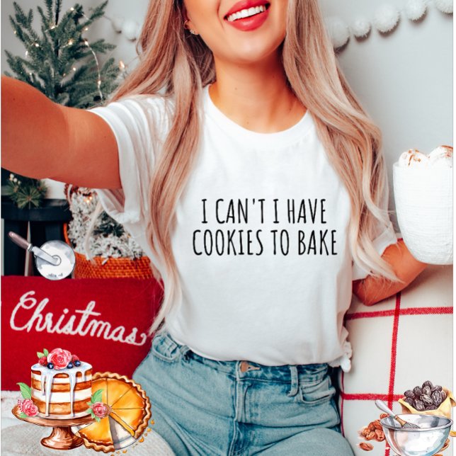 I cant I have cookies to bake T-Shirt (Creator Uploaded)