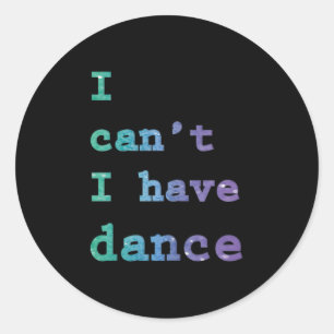 I Can't I Have Dance  Classic Round Sticker