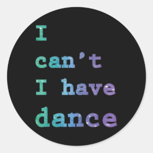 I Can't I Have Dance Classic Round Sticker