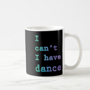 I Can't I Have Dance Coffee Mug