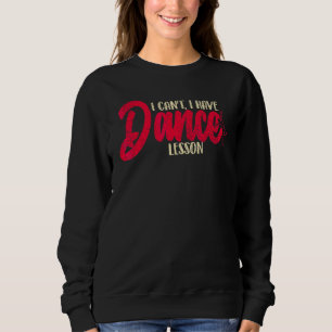 I Cant I Have Dance Lesson Dance Crew Dancing 5 Sweatshirt