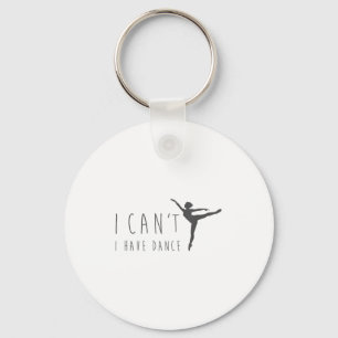 I Can't I Have Dance Shirt Dancing Dancer Ballet G Key Ring