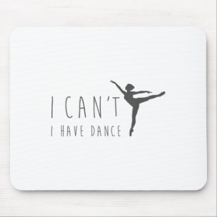 I Can't I Have Dance Shirt Dancing Dancer Ballet G Mouse Pad