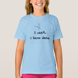 I can't... I have dance T-Shirt