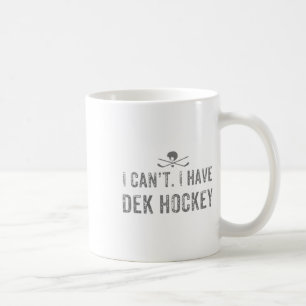 I Cant. I Have Dek Hockey T Funny Dek Hockey Coffee Mug