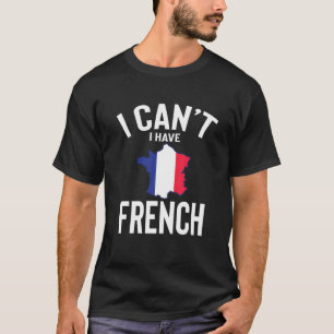 I Can't I Have France Cute Funny France Joke Men W T-Shirt