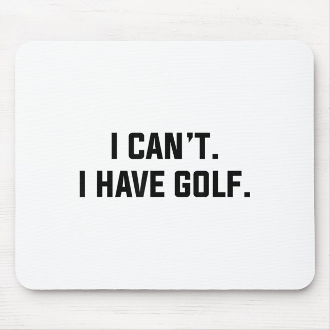 I Can't I Have Golf Funny Golfing Excuse Saying Sl Mouse Pad (Front)