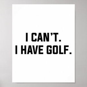 I Can't I Have Golf Funny Golfing Excuse Saying Sl Poster