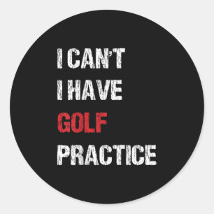 I Can't I Have Golf Practice For Men And Women Classic Round Sticker