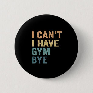 I Can't I Have Gym Bye Funny Fitness Sport Gift  6 Cm Round Badge