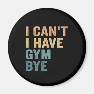 I Can't I Have Gym Bye Funny Fitness Sport Gift Magnet