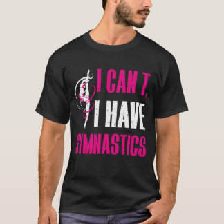 I Can't I Have Gymnastics Funny Gymnast T-Shirt