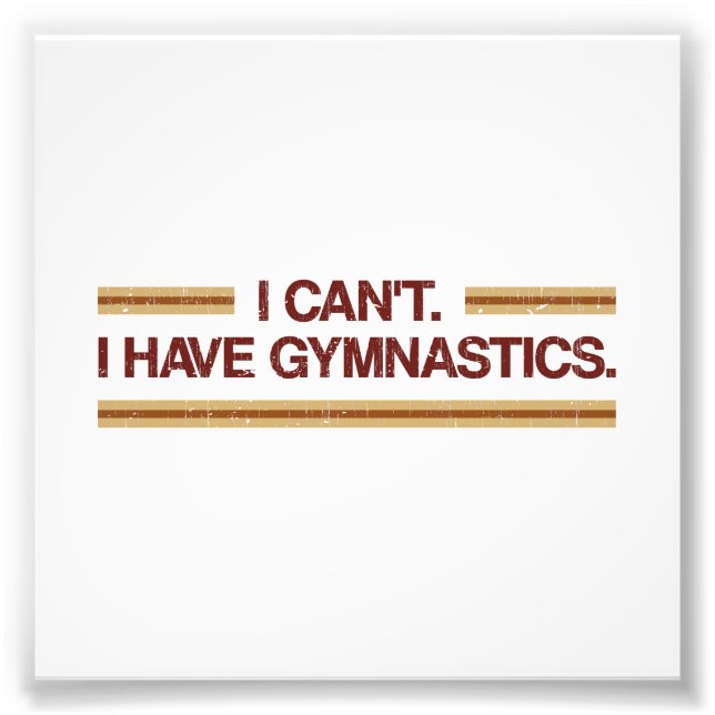 I Can't I Have Gymnastics Photo Print (Front)