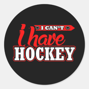 I Can't I Have Hockey Classic Round Sticker