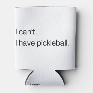 I can't I have pickleball Can Cooler