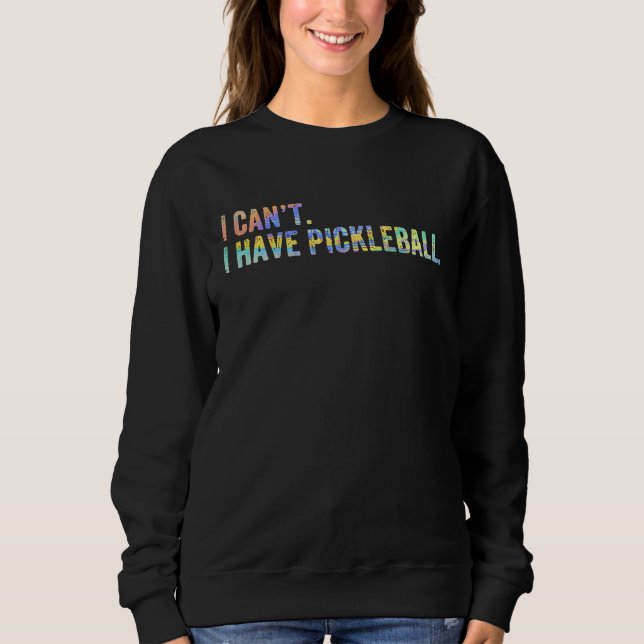 I Can't I Have Pickleball Pickleball  Coach Player Sweatshirt (Front)