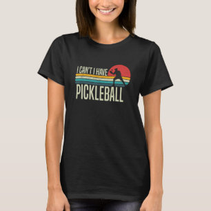 I Can't I Have Pickleball Pickleball Coach saying T-Shirt