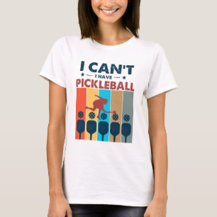 I can't I have pickleball, Pickleball Lover T-Shirt