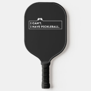 I Can't I Have Pickleball Pickleball Paddle