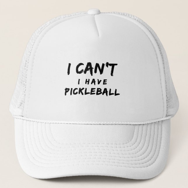 I Can't I Have Pickleball  Trucker Hat (Front)