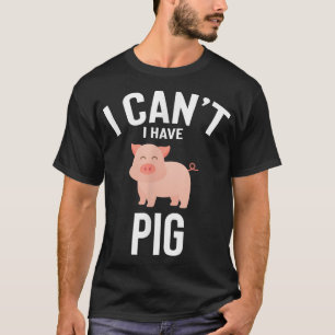 I Can't I Have Pig Cute Funny Pig Joke Men Women T-Shirt