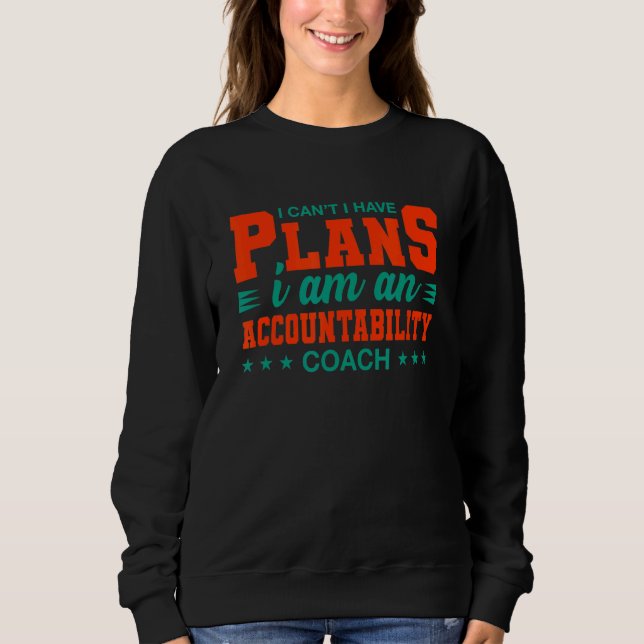 I Can't I Have Plans Accountability Coach Sweatshirt (Front)