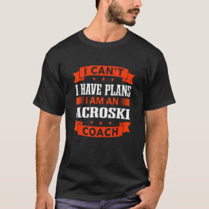 I Can't I Have Plans Acroski Coach  Ski Ballet Hum T-Shirt