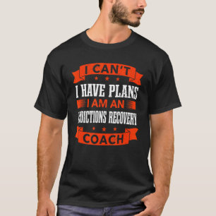 I Can't I Have Plans Addictions Recovery Coach T-Shirt