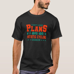 I Can't I Have Plans Artistic Cycling Coach T-Shirt