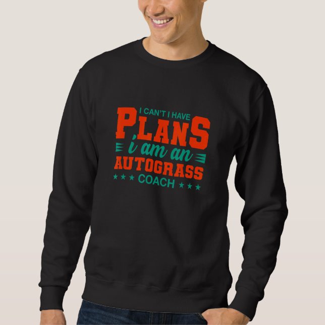 I Can't I Have Plans Autograss Coach   Motor Racin Sweatshirt (Front)