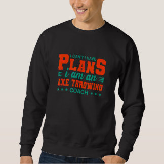 I Can't I Have Plans Axe Throwing Coach   Axe Thro Sweatshirt