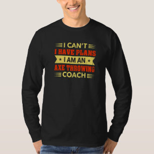 I Can't I Have Plans Axe Throwing Coach Axe Throwe T-Shirt
