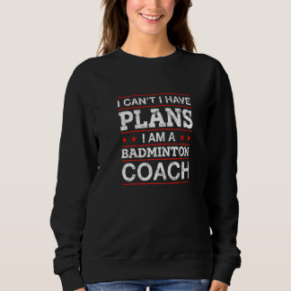 I Can't I Have Plans Badminton Coach  Badminton Pl Sweatshirt