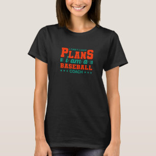 I Can't I Have Plans Baseball Coach Baseball Playe T-Shirt