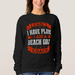 I Can't I Have Plans Beach Golf Coach Golfer Humo Sweatshirt