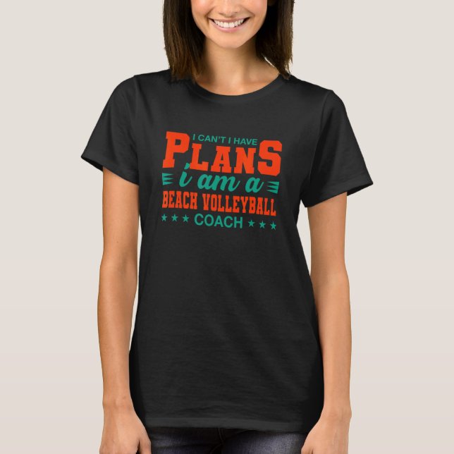 I Can't I Have Plans Beach Volleyball Coach   T-Shirt (Front)