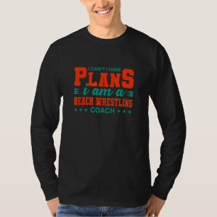 I Can't I Have Plans Beach Wrestling Coach Wrest T-Shirt