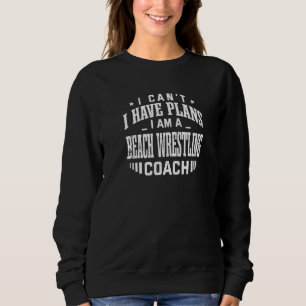 I Can't I Have Plans Beach Wrestling Coach Wrestl Sweatshirt