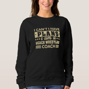 I Can't I Have Plans Beach Wrestling Coach Wrestle Sweatshirt