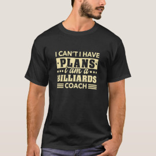 I Can't I Have Plans Billiards Coach Pool Player T-Shirt