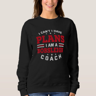 I Can't I Have Plans  Bobsleigh Coach Humour Bobsl Sweatshirt
