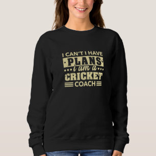 I Can't I Have Plans Cricket Coach Cricketer Humo Sweatshirt