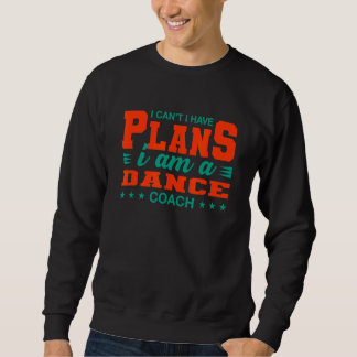 I Can't I Have Plans Dance Coach Dancer Humour Tr Sweatshirt